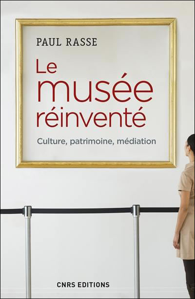 Le musée réinventé. Culture, patrimoine, médiation, de Paul Rasse
