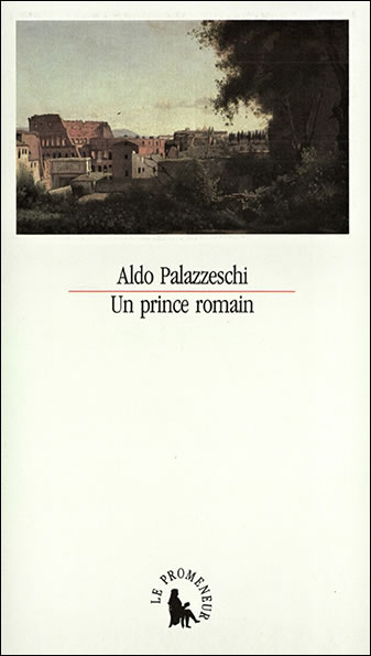 Aldo Palazzeschi, Un prince romain, 1989Illustration de couverture : Rome, vue des jardins Farnèse (1826), par Camille Corot